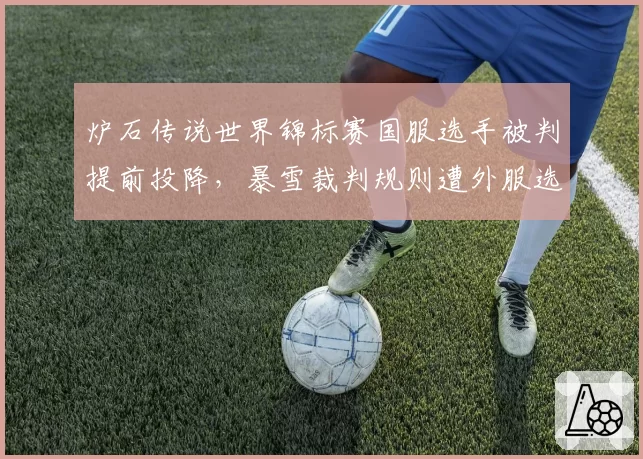 炉石传说世界锦标赛国服选手被判提前投降，暴雪裁判规则遭外服选手质疑