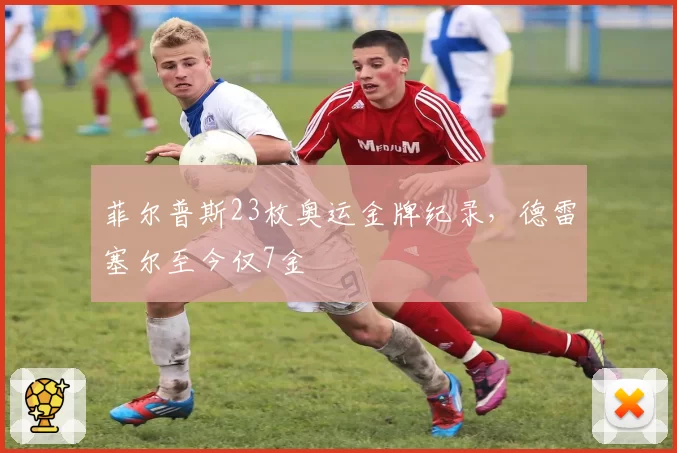 菲尔普斯23枚奥运金牌纪录，德雷塞尔至今仅7金