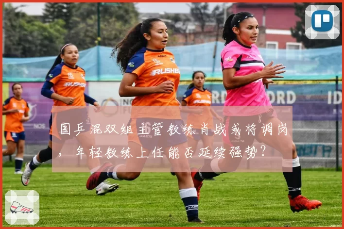 国乒混双组主管教练肖战或将调岗,年轻教练上任能否延续强势?