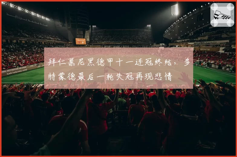 拜仁慕尼黑德甲十一连冠终结，多特蒙德最后一轮失冠再现悲情